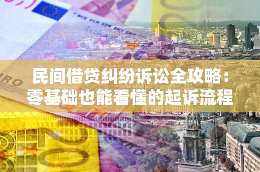武汉民间借贷纠纷诉讼全攻略:零基础也能看懂的起诉流程与证据整理指南 武汉民间借贷纠纷诉讼全攻略:零基础也能看懂的起诉流程与证据整理指南