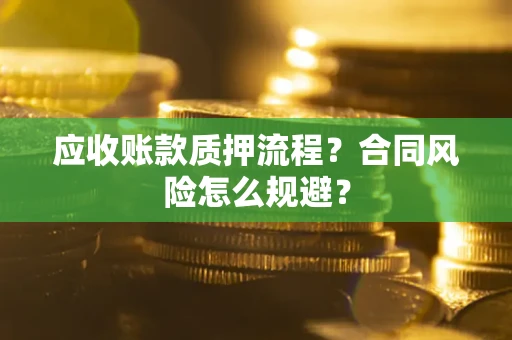 武汉应收账款质押流程？合同风险怎么规避？