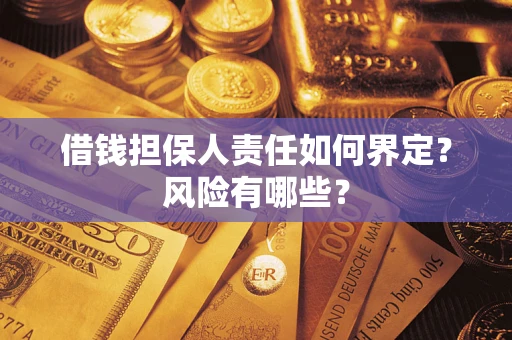 武汉借钱担保人责任如何界定?风险有哪些? 武汉借钱担保人责任如何界定?风险有哪些?