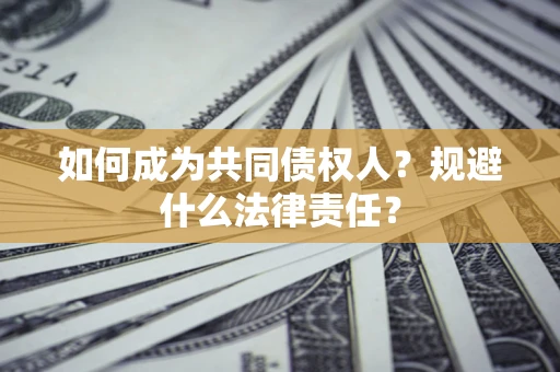 武汉如何成为共同债权人？规避什么法律责任？