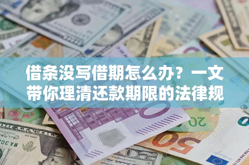 武汉借条没写借期怎么办？一文带你理清还款期限的法律规则