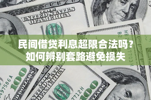 武汉民间借贷利息超限合法吗？如何辨别套路避免损失