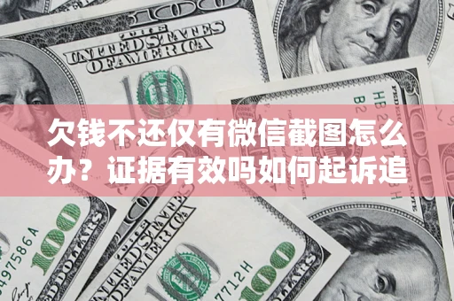 武汉欠钱不还仅有微信截图怎么办？证据有效吗如何起诉追回欠款？
