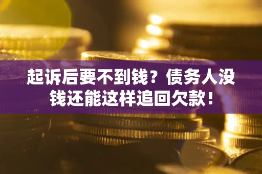 武汉起诉后要不到钱？债务人没钱还能这样追回欠款！
