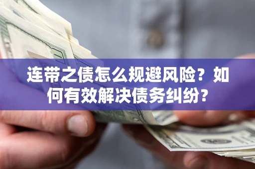 武汉连带之债怎么规避风险？如何有效解决债务纠纷？