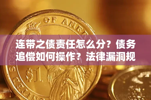 武汉连带之债责任怎么分？债务追偿如何操作？法律漏洞规避指南