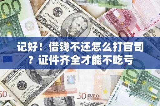 武汉记好！借钱不还怎么打官司？证件齐全才能不吃亏
