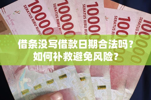 武汉借条没写借款日期合法吗？如何补救避免风险？