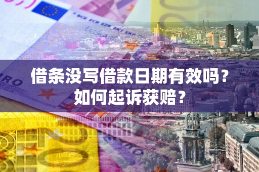 武汉借条没写借款日期有效吗？如何起诉获赔？