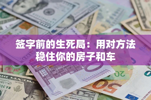 武汉签字前的生死局：用对方法稳住你的房子和车