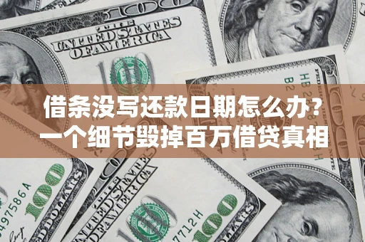 武汉借条没写还款日期怎么办？一个细节毁掉百万借贷真相