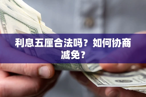 武汉利息五厘合法吗？如何协商减免？