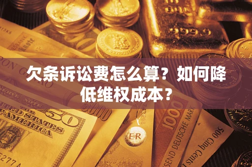 武汉欠条诉讼费怎么算？如何降低维权成本？