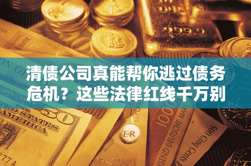 武汉清债公司真能帮你逃过债务危机？这些法律红线千万别踩