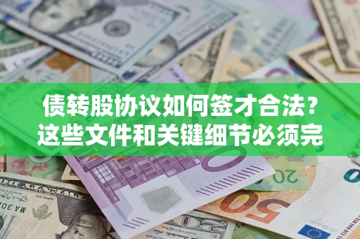 武汉债转股协议如何签才合法？这些文件和关键细节必须完整