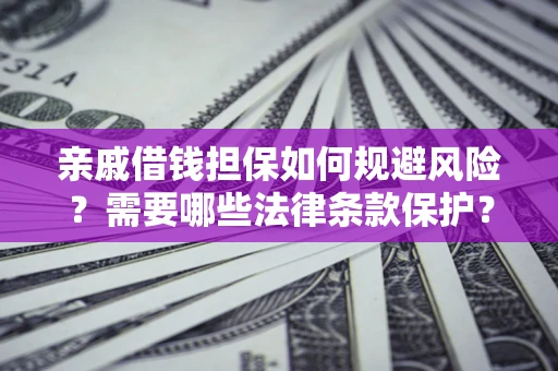 武汉亲戚借钱担保如何规避风险？需要哪些法律条款保护？