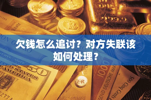 武汉欠钱怎么追讨？对方失联该如何处理？