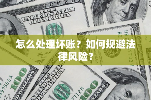 武汉怎么处理坏账？如何规避法律风险？