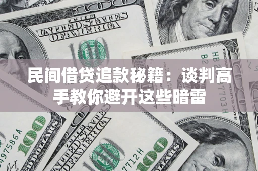 武汉民间借贷追款秘籍：谈判高手教你避开这些暗雷