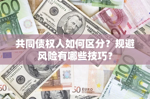 武汉共同债权人如何区分？规避风险有哪些技巧？