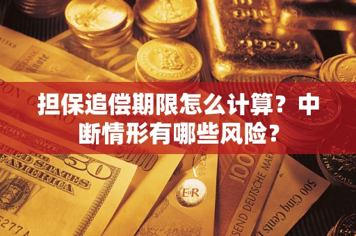 武汉担保追偿期限怎么计算？中断情形有哪些风险？