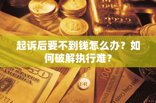 武汉起诉后要不到钱怎么办？如何破解执行难？