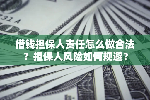 武汉借钱担保人责任怎么做合法？担保人风险如何规避？